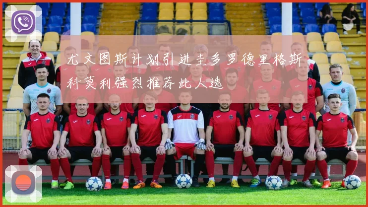 尤文图斯计划引进圭多罗德里格斯科莫利强烈推荐此人选