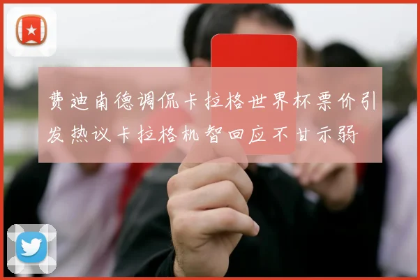 费迪南德调侃卡拉格世界杯票价引发热议卡拉格机智回应不甘示弱