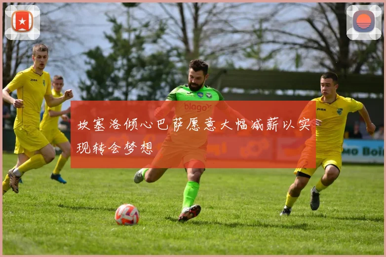 坎塞洛倾心巴萨愿意大幅减薪以实现转会梦想